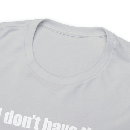 Don't have the TIME or the CRAYONS - Printed in the USA - Unisex Heavy Cotton Tee