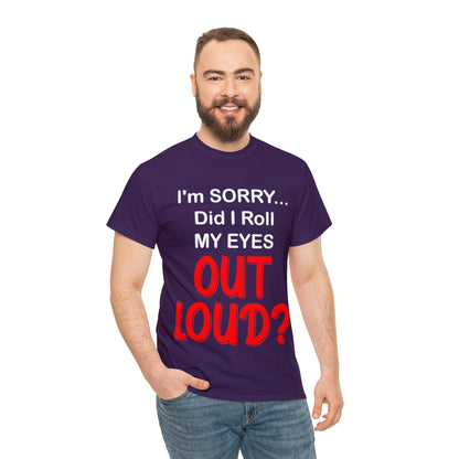 I'm SORRY did I  roll my eyes OUT LOUD? - Unisex Heavy Cotton Tee - AUS