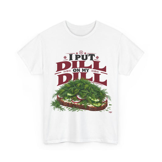 I Put Dill on My Dill T-Shirt | Funny Latvian Gift | BalticAF