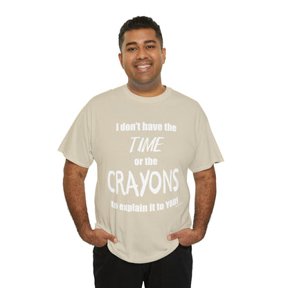 Don't have the TIME or the CRAYONS - Printed in the USA - Unisex Heavy Cotton Tee