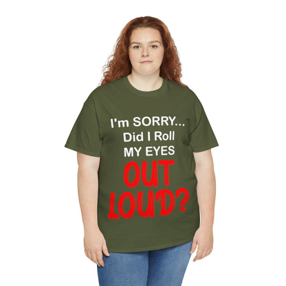 I'm SORRY did I  roll my eyes OUT LOUD? - Unisex Heavy Cotton Tee - AUS