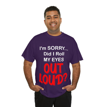 I'm SORRY did I  roll my eyes OUT LOUD? - Unisex Heavy Cotton Tee - AUS