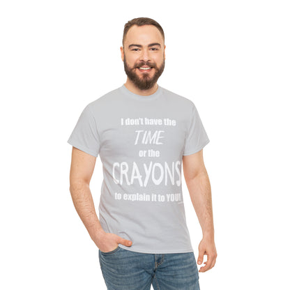 Don't have the TIME or the CRAYONS - Printed in the USA - Unisex Heavy Cotton Tee